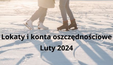 Najkorzystniejsze lokaty i konta oszczędnościowe w lutym 2024