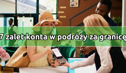 7 ukrytych zalet Twojego konta bankowego w podróży za granicę.