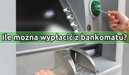 Ile można wypłacić z bankomatu?