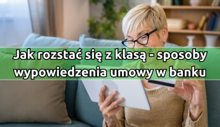 Jak rozstać się z klasą, czyli metody wypowiedzenia umowy w różnych bankach.