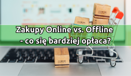Zakupy Online vs. Offline: co się bardziej opłaca?