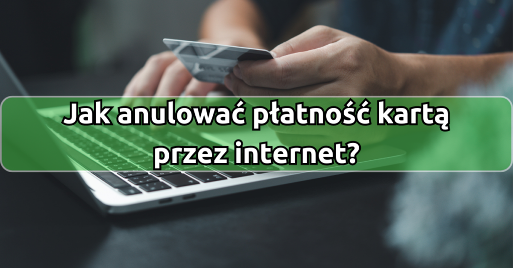 Jak anulować płatność kartą przez internet?