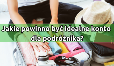 Jakie powinno być idealne konto dla podróżnika?