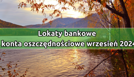Najkorzystniejsze lokaty i konta oszczędnościowe we wrześniu 2024