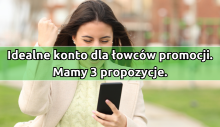 Idealne konto dla łowców promocji. Mamy 3 propozycje.