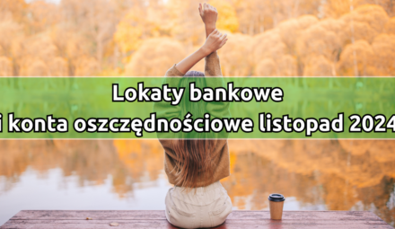 Najkorzystniejsze lokaty i konta oszczędnościowe w listopadzie 2024