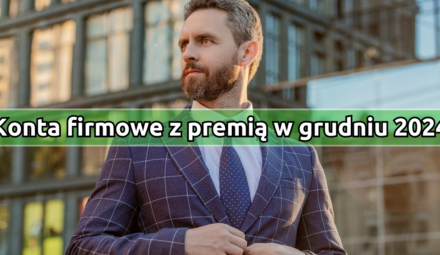 Najlepsze konta firmowe z premią w grudniu 2024
