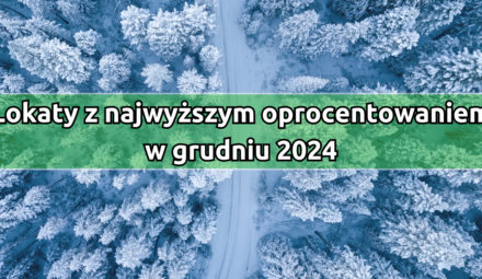 Lokaty z najwyższym oprocentowaniem w grudniu 2024