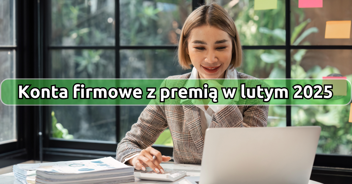 Najlepsze konta firmowe z premią w lutym 2025