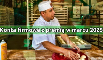 Najlepsze konta firmowe z premią w marcu 2025