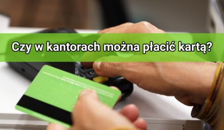 Czy w kantorach można płacić kartą? To warto wiedzieć