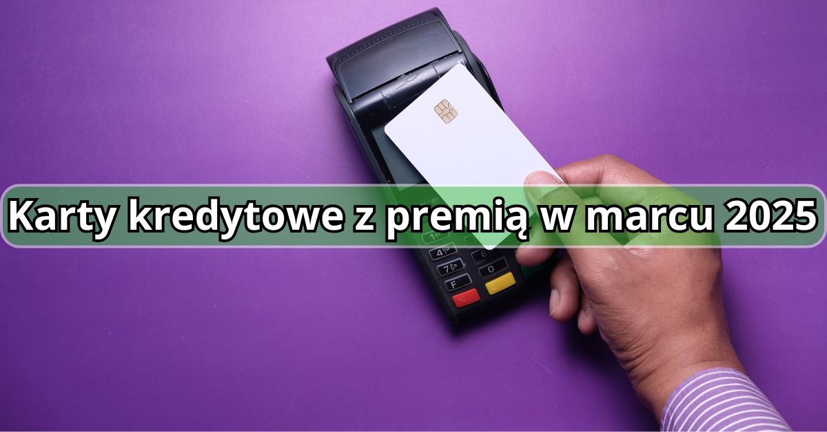 Najlepsze karty kredytowe z premią w marcu 2025
