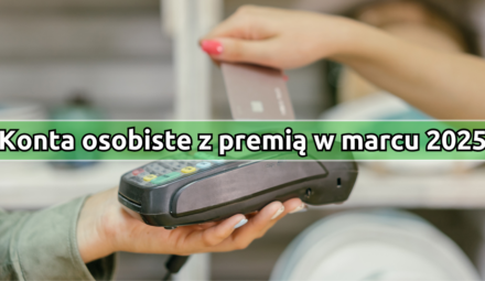 Konta osobiste z najwyższą premią w marcu 2025