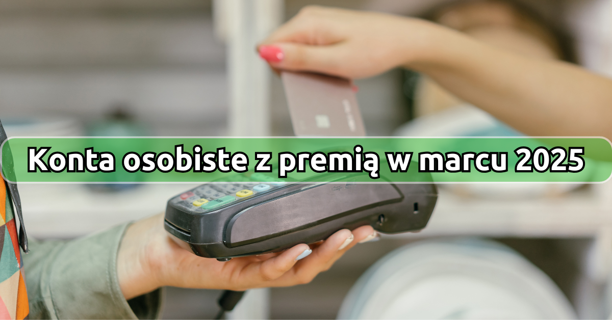Konta osobiste z najwyższą premią w marcu 2025