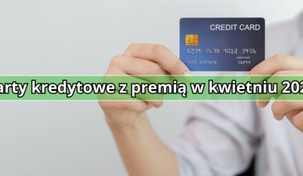 Najlepsze karty kredytowe z premią w kwietniu 2025