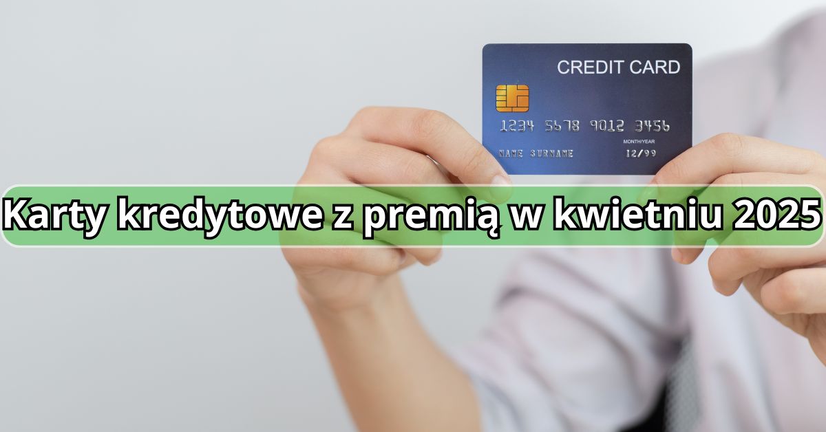 Najlepsze karty kredytowe z premią w kwietniu 2025