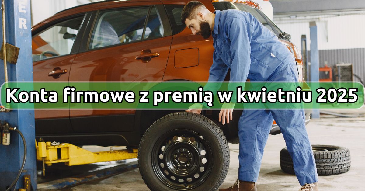 Najlepsze konta firmowe z premią w kwietniu 2025
