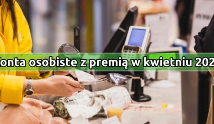 Konta osobiste z najwyższą premią w kwietniu 2025