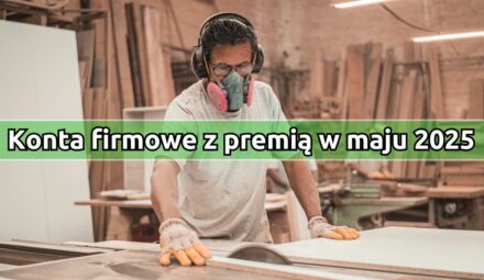 Najlepsze konta firmowe z premią w maju 2025