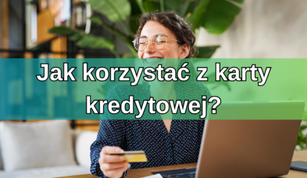 Jak korzystać z karty kredytowej? Praktyczny poradnik