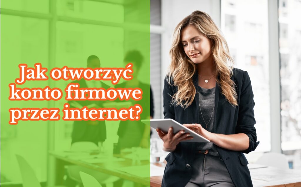 Jak otworzyć konto firmowe przez internet?